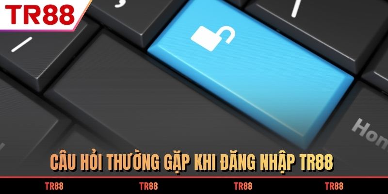 Câu hỏi thường gặp khi đăng nhập TR88