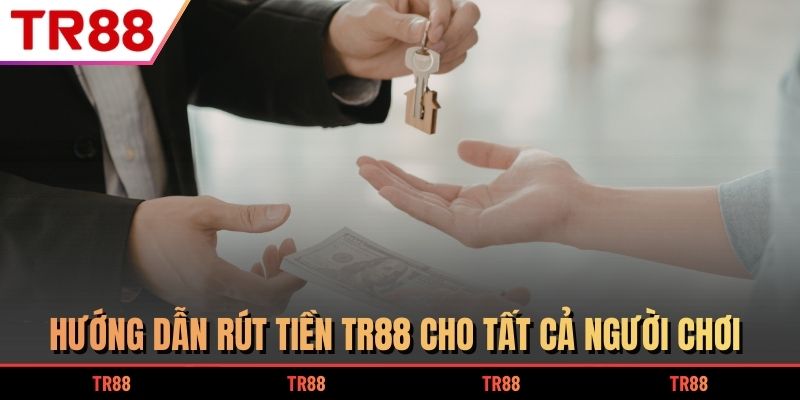 Hướng dẫn rút tiền TR88 cho tất cả người chơi