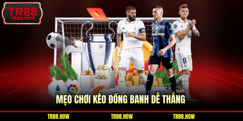 Mẹo chơi kèo đồng banh dễ thắng