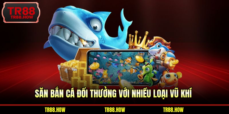 Săn bắn cá đổi thưởng với nhiều loại vũ khí