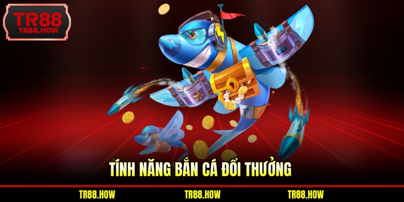Tính năng bắn cá đổi thưởng