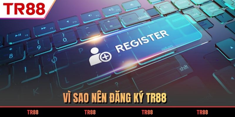 Vì sao nên đăng ký TR88 