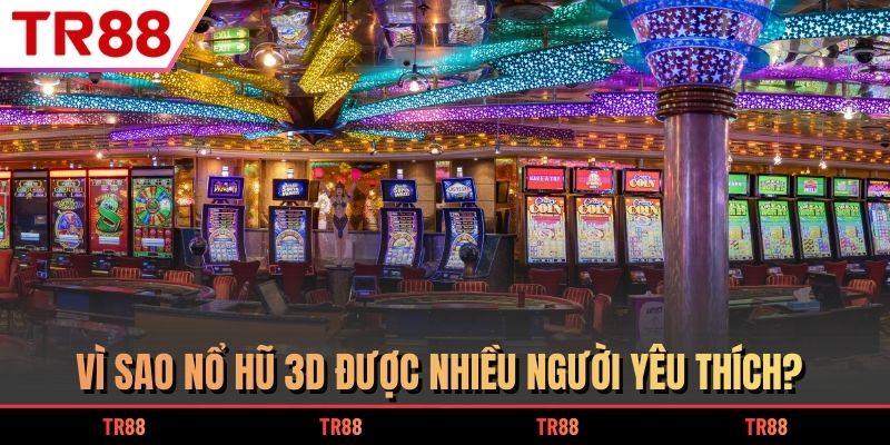 Vì sao nổ hũ 3D được nhiều người yêu thích?